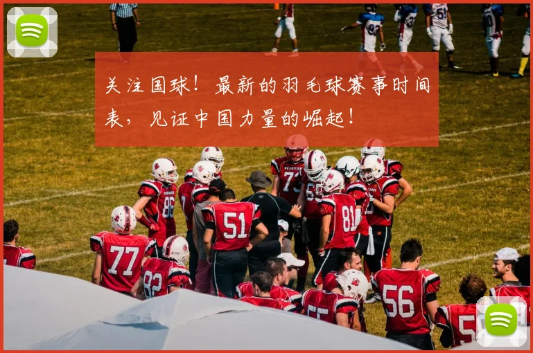 关注国球！最新的羽毛球赛事时间表，见证中国力量的崛起！