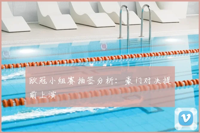欧冠小组赛抽签分析：豪门对决提前上演