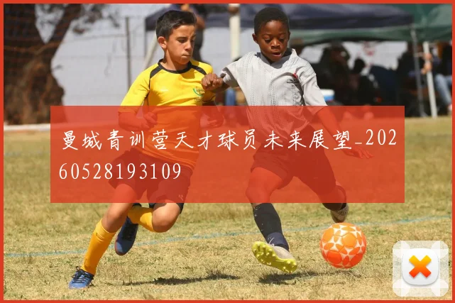 曼城青训营天才球员未来展望_20260528193109