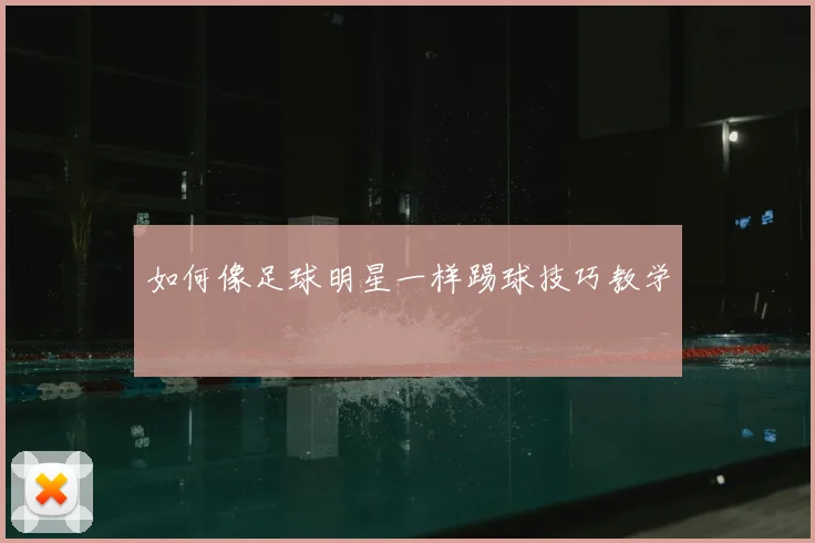 如何像足球明星一样踢球技巧教学